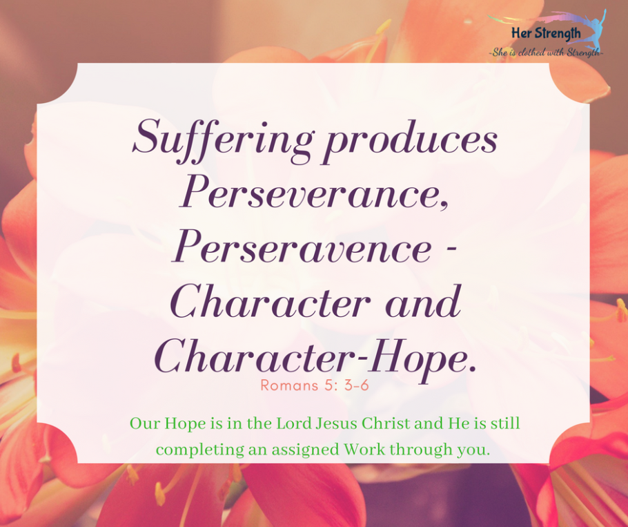Suffering produces Perseverance, Perseravence -Character and Character-Hope.